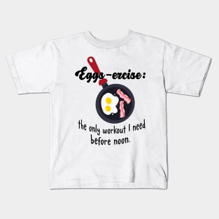 Eggs-ercise: the only workout I need before noon. Kids T-Shirt